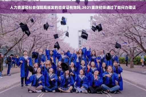 人力资源和社会保障局颁发的毕业证有效吗,2021重庆初级通过了如何办理证