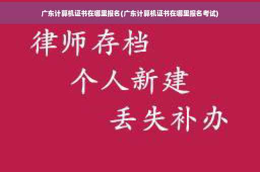 广东计算机证书在哪里报名(广东计算机证书在哪里报名考试)