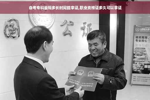 自考专科最短多长时间能拿证,职业资格证多久可以拿证 自考专科最短多长时间能拿证,职业资格证多久可以拿证