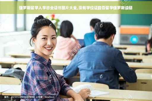 俄罗斯留学入学毕业证书图片大全,没有学位证能否留学俄罗斯读研