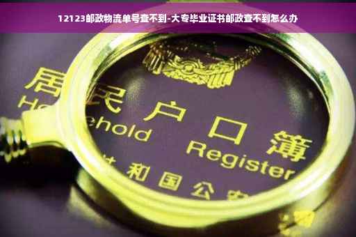 12123邮政物流单号查不到-大专毕业证书邮政查不到怎么办