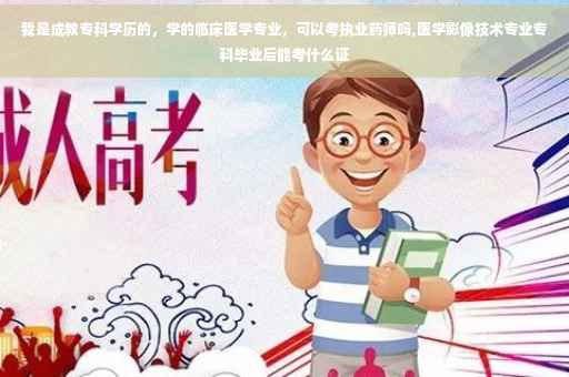 我是成教专科学历的，学的临床医学专业，可以考执业药师吗,医学影像技术专业专科毕业后能考什么证