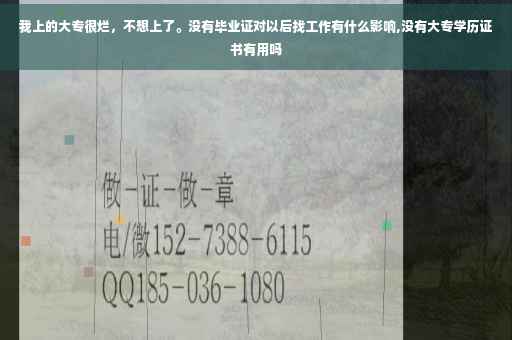 我上的大专很烂，不想上了。没有毕业证对以后找工作有什么影响,没有大专学历证书有用吗