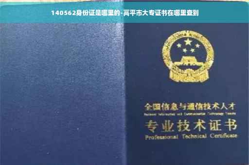 140562身份证是哪里的-高平市大专证书在哪里查到