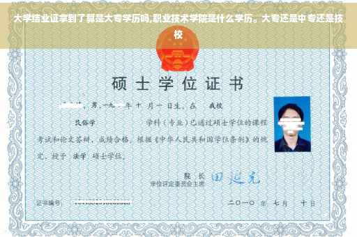 大学结业证拿到了算是大专学历吗,职业技术学院是什么学历。大专还是中专还是技校