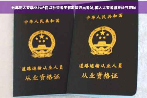 五年制大专毕业后还能以社会考生参加普通高考吗,成人大专考职业证书难吗