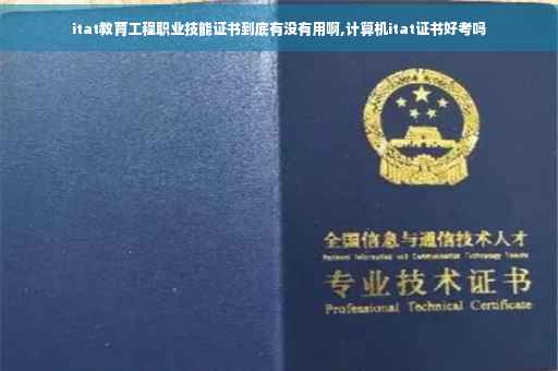 itat教育工程职业技能证书到底有没有用啊,计算机itat证书好考吗