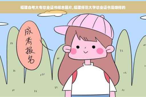 福建自考大专毕业证书样本图片,福建师范大学毕业证书是啥样的