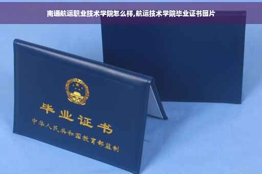南通航运职业技术学院怎么样,航运技术学院毕业证书图片