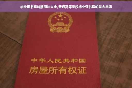 毕业证书趣味版图片大全,普通高等学校毕业证书指的是大学吗