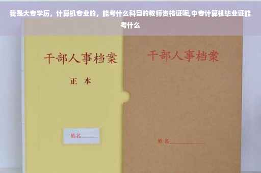 我是大专学历，计算机专业的，能考什么科目的教师资格证呢,中专计算机毕业证能考什么