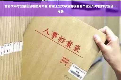 合肥大专毕业荣誉证书图片大全,合肥工业大学宣城校区的毕业证与本校的毕业证一样吗