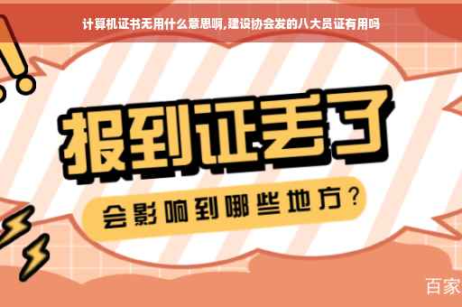 计算机证书无用什么意思啊,建设协会发的八大员证有用吗