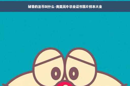 秘鲁的法币叫什么-南美高中毕业证书图片样本大全