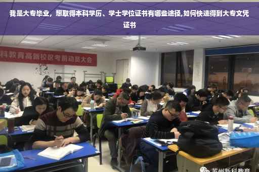 我是大专毕业，想取得本科学历、学士学位证书有哪些途径,如何快速得到大专文凭证书