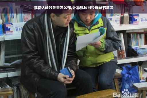 微软认证含金量怎么样,计算机项目经理证书意义