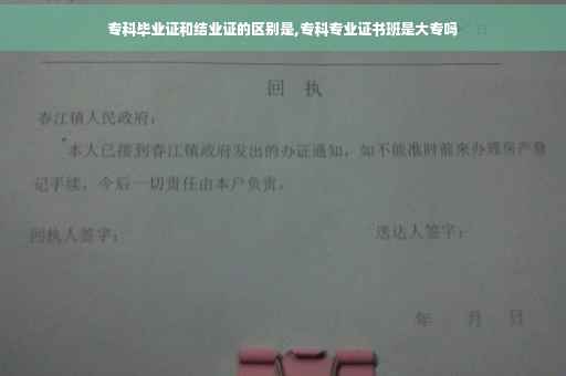 专科毕业证和结业证的区别是,专科专业证书班是大专吗