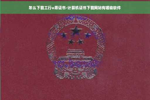 怎么下载工行u盾证书-计算机证书下载网站有哪些软件