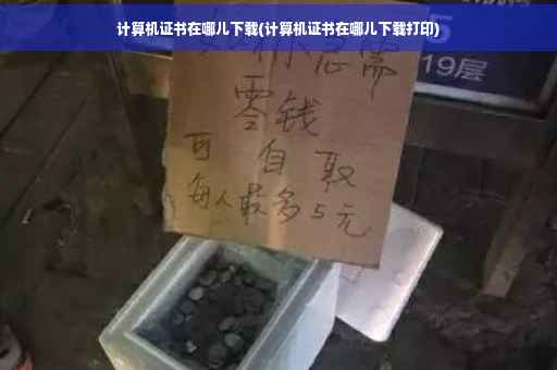 计算机证书在哪儿下载(计算机证书在哪儿下载打印)