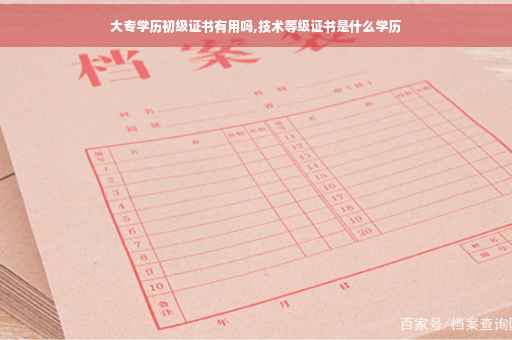 大专学历初级证书有用吗,技术等级证书是什么学历