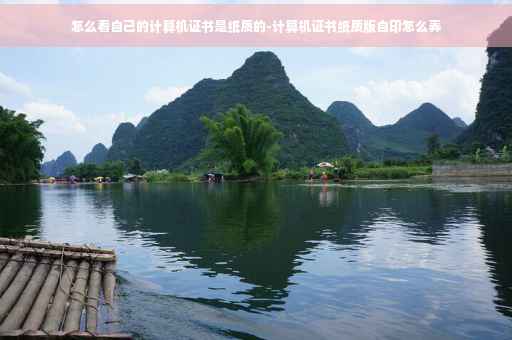 怎么看自己的计算机证书是纸质的-计算机证书纸质版自印怎么弄 怎么看自己的计算机证书是纸质的-计算机证书纸质版自印怎么弄