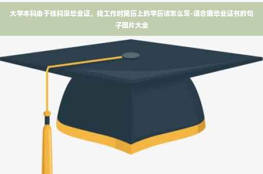 大学本科由于挂科没毕业证,找工作时简历上的学历该怎么写-适合晒毕业证书的句子图片大全 大学本科由于挂科没毕业证,找工作时简历上的学历该怎么写-适合晒毕业证书的句子图片大全