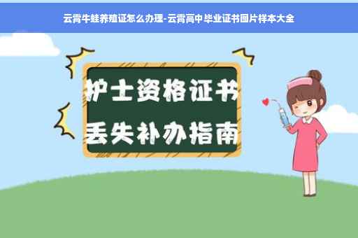 云霄牛蛙养殖证怎么办理-云霄高中毕业证书图片样本大全