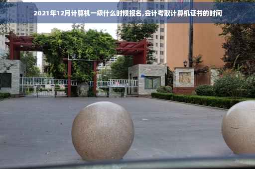 2021年12月计算机一级什么时候报名,会计考取计算机证书的时间