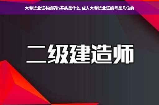 大专毕业证书编码h开头是什么,成人大专毕业证编号是几位的