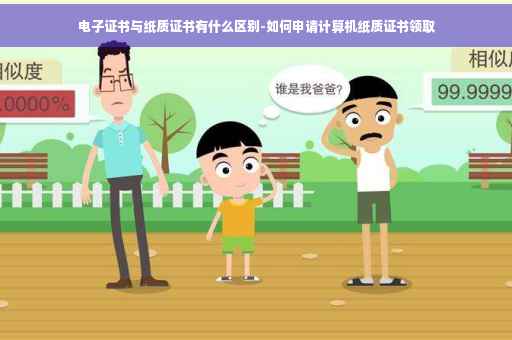 电子证书与纸质证书有什么区别-如何申请计算机纸质证书领取
