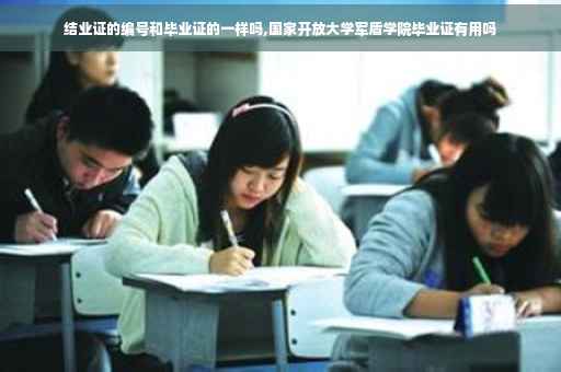 结业证的编号和毕业证的一样吗,国家开放大学军盾学院毕业证有用吗