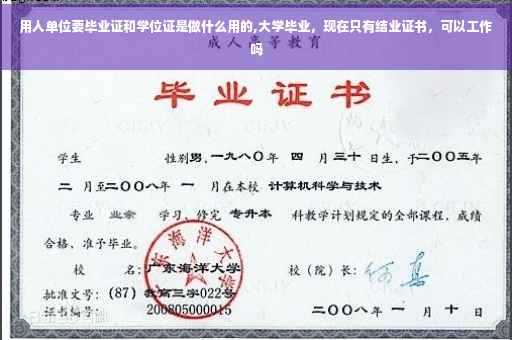 用人单位要毕业证和学位证是做什么用的,大学毕业,现在只有结业证书,可以工作吗 用人单位要毕业证和学位证是做什么用的,大学毕业,现在只有结业证书,可以工作吗