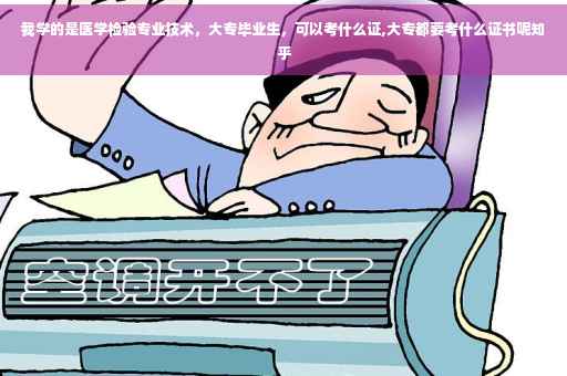 我学的是医学检验专业技术，大专毕业生，可以考什么证,大专都要考什么证书呢知乎