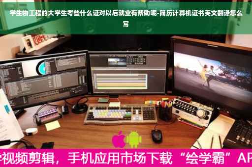 学生物工程的大学生考些什么证对以后就业有帮助呢-简历计算机证书英文翻译怎么写