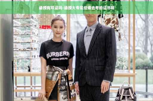 函授有双证吗-函授大专是给谁去考的证书啊