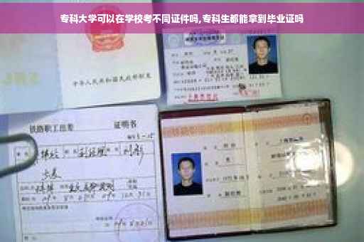 专科大学可以在学校考不同证件吗,专科生都能拿到毕业证吗