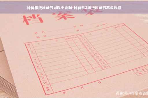 计算机纸质证书可以不要吗-计算机2级纸质证书怎么领取