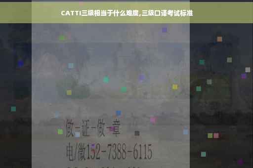CATTI三级相当于什么难度,三级口译考试标准