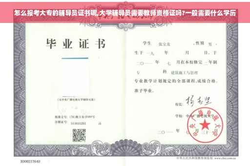 怎么报考大专的辅导员证书呢,大学辅导员需要教师资格证吗?一般需要什么学历