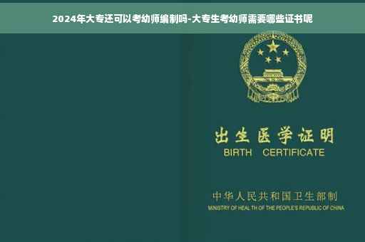 2024年大专还可以考幼师编制吗-大专生考幼师需要哪些证书呢