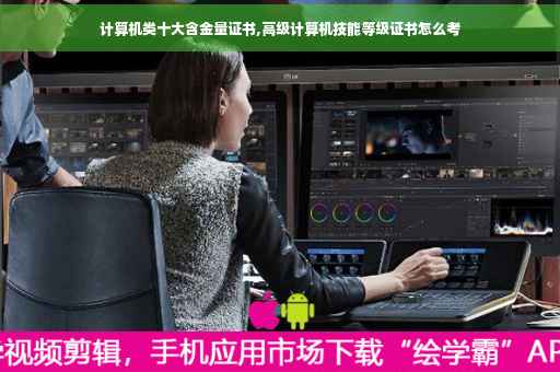 计算机类十大含金量证书,高级计算机技能等级证书怎么考
