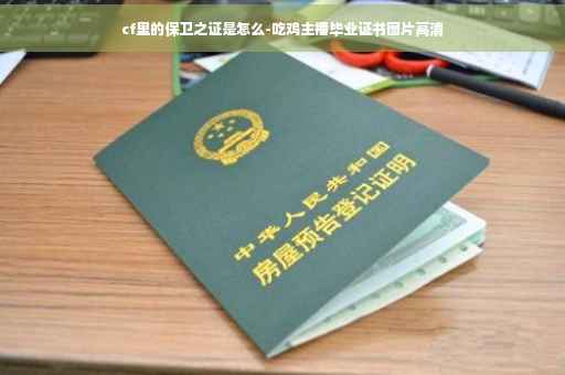 cf里的保卫之证是怎么-吃鸡主播毕业证书图片高清