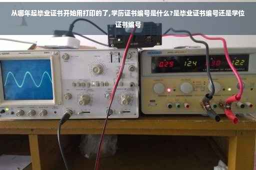 从哪年起毕业证书开始用打印的了,学历证书编号是什么?是毕业证书编号还是学位证书编号