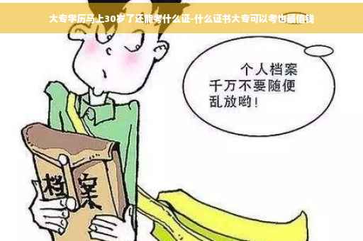 大专学历马上30岁了还能考什么证-什么证书大专可以考也最值钱