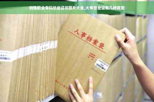 特殊职业专科毕业证书图片大全,大专毕业证有几种类型