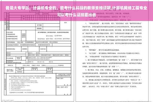 我是大专学历，计算机专业的，能考什么科目的教师资格证呢,计算机网络工程专业可以考什么证挂靠出去