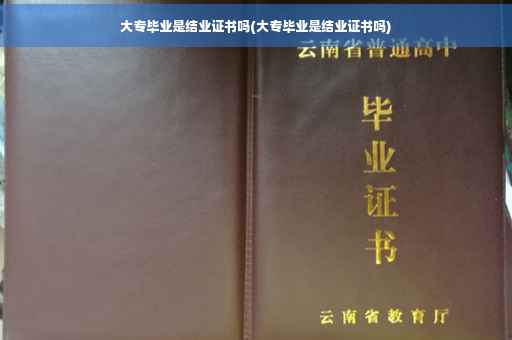 大专毕业是结业证书吗(大专毕业是结业证书吗)