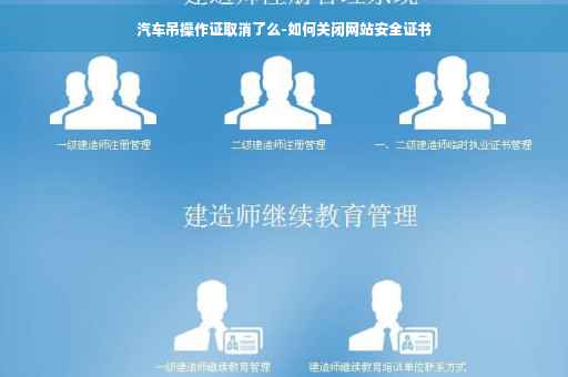 汽车吊操作证取消了么-如何关闭网站安全证书