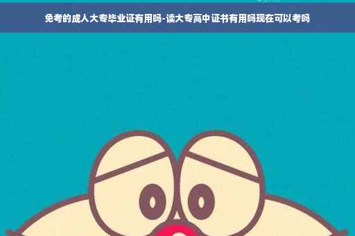 免考的成人大专毕业证有用吗-读大专高中证书有用吗现在可以考吗