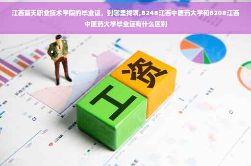 江西蓝天职业技术学院的毕业证，到哪里找啊,8248江西中医药大学和8208江西中医药大学毕业证有什么区别